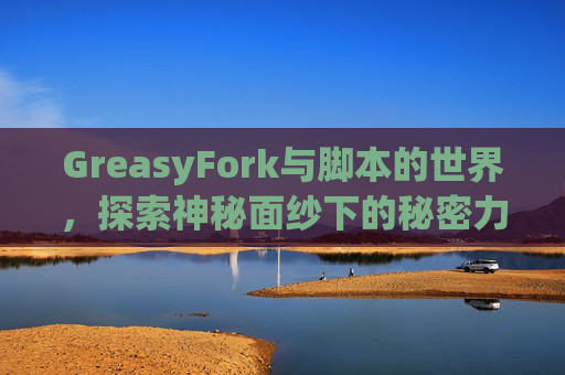 GreasyFork与脚本的世界，探索神秘面纱下的秘密力量